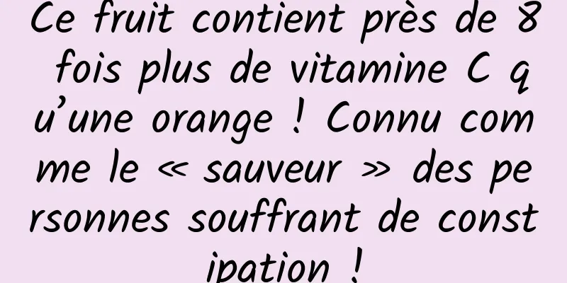 Ce fruit contient près de 8 fois plus de vitamine C qu’une orange ! Connu comme le « sauveur » des personnes souffrant de constipation !