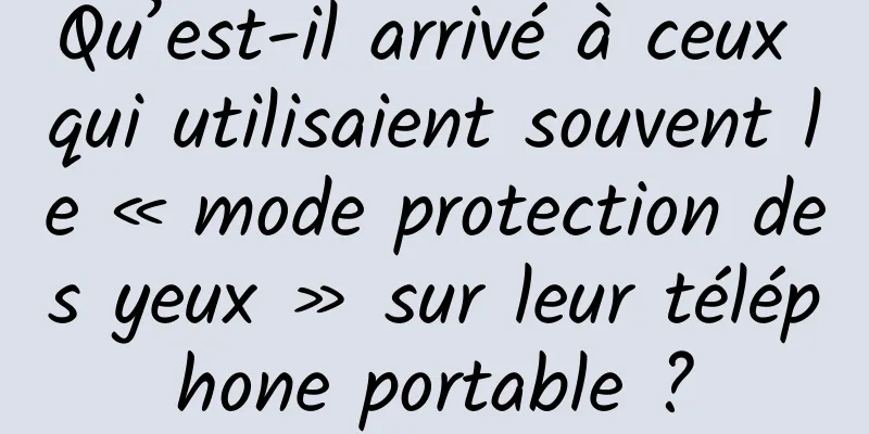 Qu’est-il arrivé à ceux qui utilisaient souvent le « mode protection des yeux » sur leur téléphone portable ?