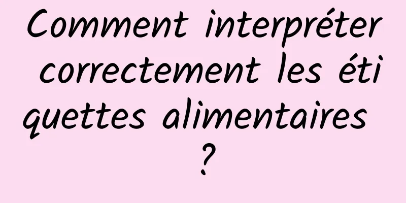 Comment interpréter correctement les étiquettes alimentaires ?