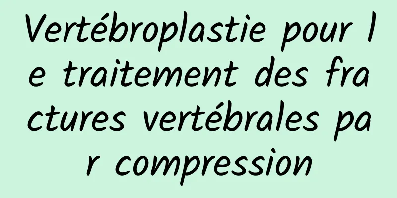 Vertébroplastie pour le traitement des fractures vertébrales par compression