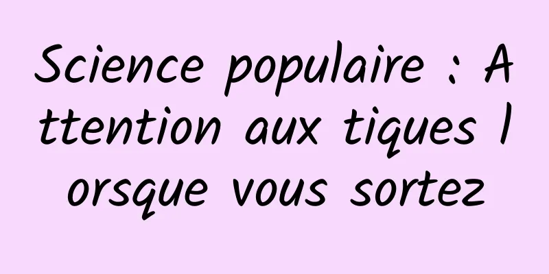 Science populaire : Attention aux tiques lorsque vous sortez