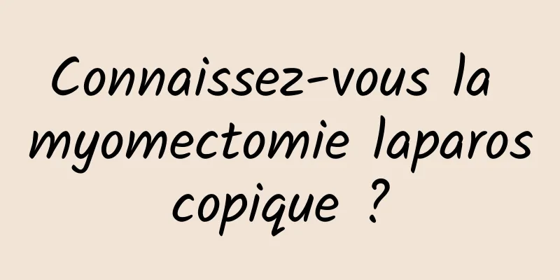 Connaissez-vous la myomectomie laparoscopique ?
