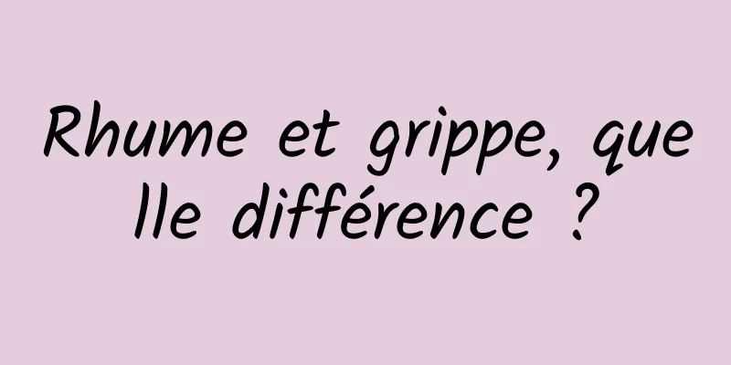Rhume et grippe, quelle différence ?