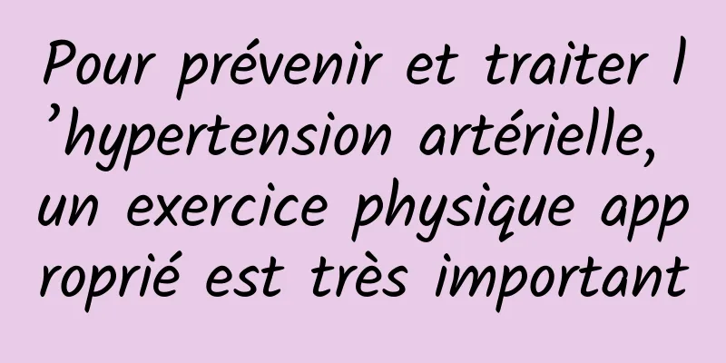 Pour prévenir et traiter l’hypertension artérielle, un exercice physique approprié est très important