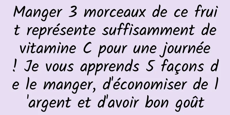 Manger 3 morceaux de ce fruit représente suffisamment de vitamine C pour une journée ! Je vous apprends 5 façons de le manger, d'économiser de l'argent et d'avoir bon goût
