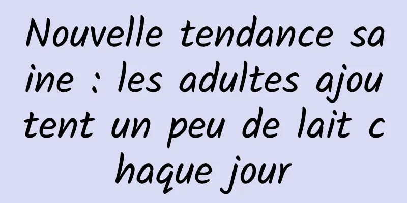 Nouvelle tendance saine : les adultes ajoutent un peu de lait chaque jour