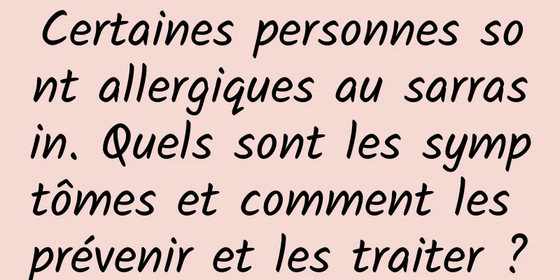 Certaines personnes sont allergiques au sarrasin. Quels sont les symptômes et comment les prévenir et les traiter ?