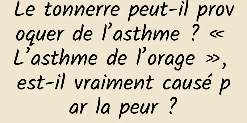 Le tonnerre peut-il provoquer de l’asthme ? « L’asthme de l’orage », est-il vraiment causé par la peur ?