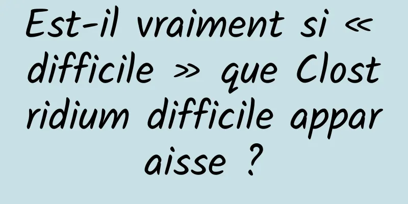 Est-il vraiment si « difficile » que Clostridium difficile apparaisse ?