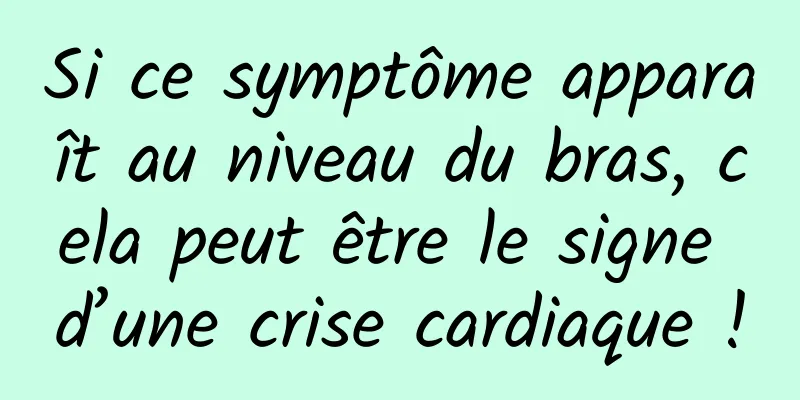 Si ce symptôme apparaît au niveau du bras, cela peut être le signe d’une crise cardiaque !