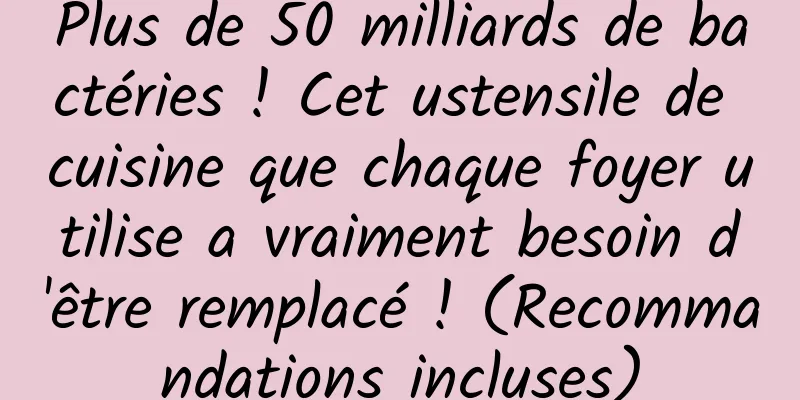 Plus de 50 milliards de bactéries ! Cet ustensile de cuisine que chaque foyer utilise a vraiment besoin d'être remplacé ! (Recommandations incluses)