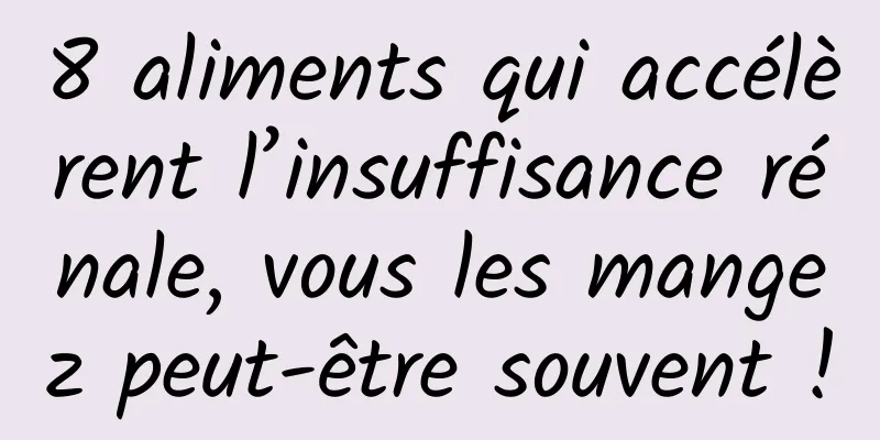 8 aliments qui accélèrent l’insuffisance rénale, vous les mangez peut-être souvent !