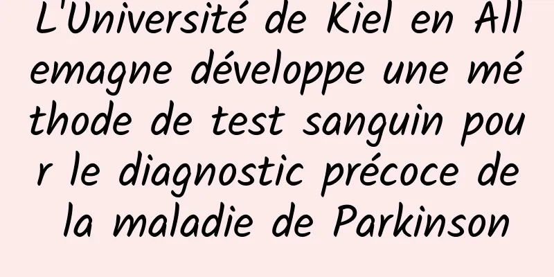 L'Université de Kiel en Allemagne développe une méthode de test sanguin pour le diagnostic précoce de la maladie de Parkinson