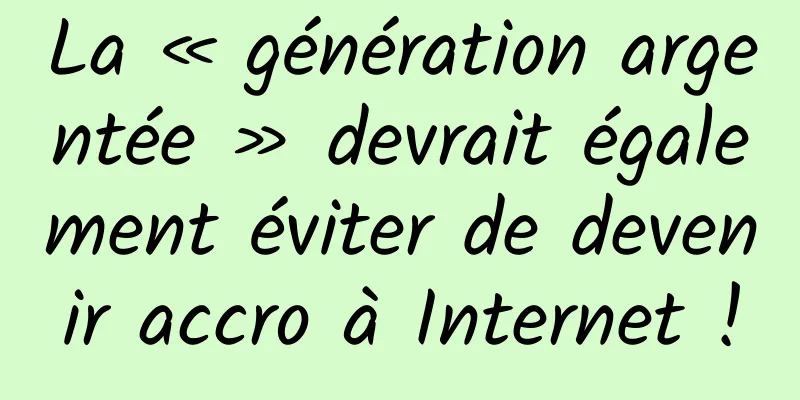 La « génération argentée » devrait également éviter de devenir accro à Internet !