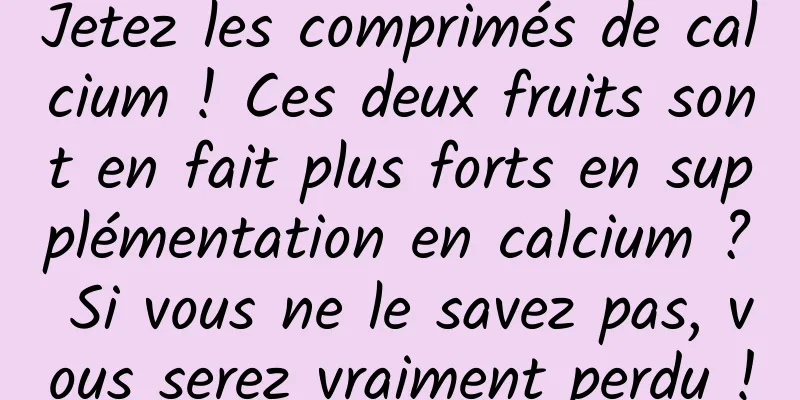 Jetez les comprimés de calcium ! Ces deux fruits sont en fait plus forts en supplémentation en calcium ? Si vous ne le savez pas, vous serez vraiment perdu !