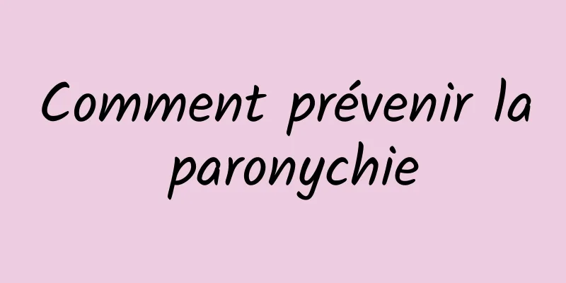 Comment prévenir la paronychie