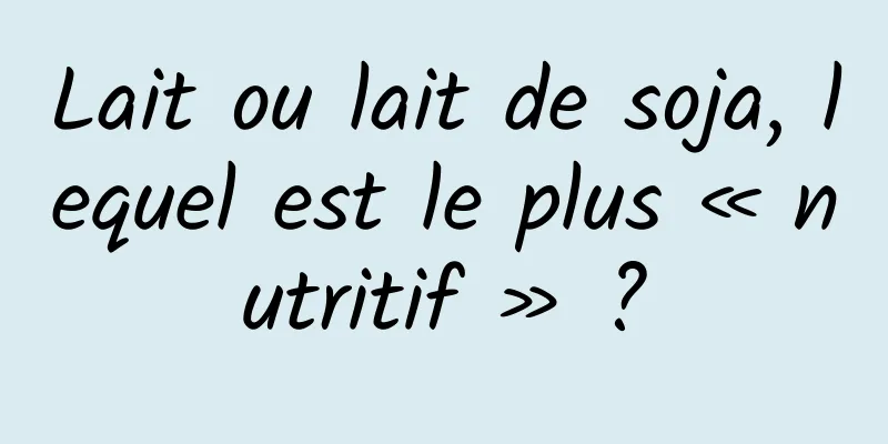 Lait ou lait de soja, lequel est le plus « nutritif » ?