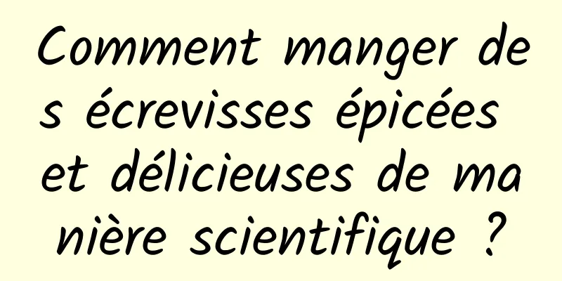 Comment manger des écrevisses épicées et délicieuses de manière scientifique ?