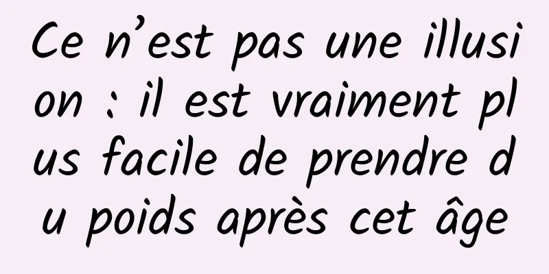 Ce n’est pas une illusion : il est vraiment plus facile de prendre du poids après cet âge