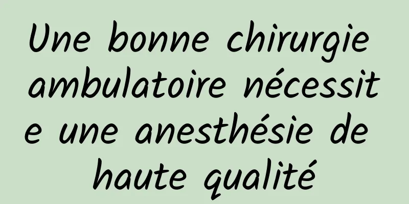 Une bonne chirurgie ambulatoire nécessite une anesthésie de haute qualité