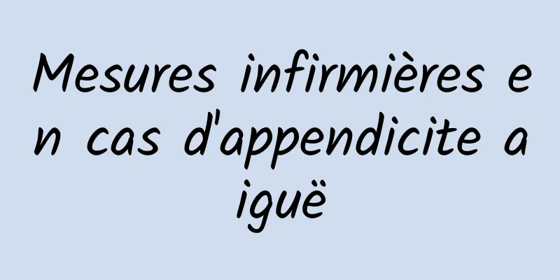 Mesures infirmières en cas d'appendicite aiguë
