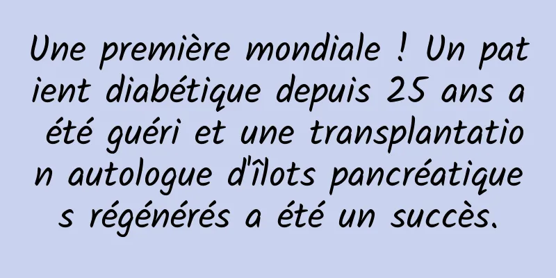 Une première mondiale ! Un patient diabétique depuis 25 ans a été guéri et une transplantation autologue d'îlots pancréatiques régénérés a été un succès.