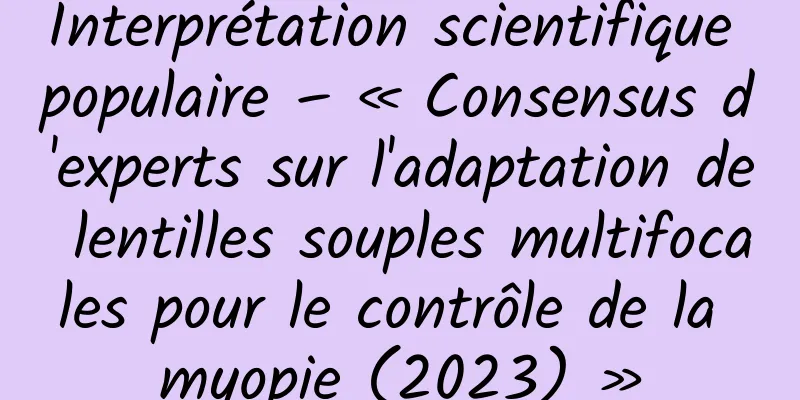 Interprétation scientifique populaire – « Consensus d'experts sur l'adaptation de lentilles souples multifocales pour le contrôle de la myopie (2023) »