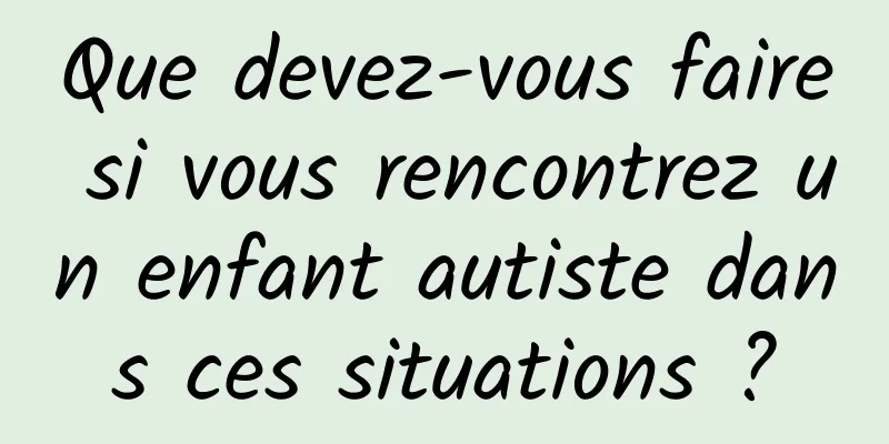 Que devez-vous faire si vous rencontrez un enfant autiste dans ces situations ?
