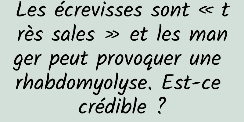 Les écrevisses sont « très sales » et les manger peut provoquer une rhabdomyolyse. Est-ce crédible ?