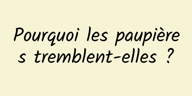 Pourquoi les paupières tremblent-elles ?
