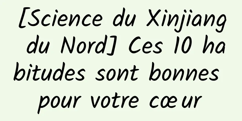 [Science du Xinjiang du Nord] Ces 10 habitudes sont bonnes pour votre cœur