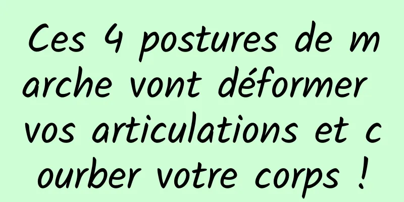 Ces 4 postures de marche vont déformer vos articulations et courber votre corps !