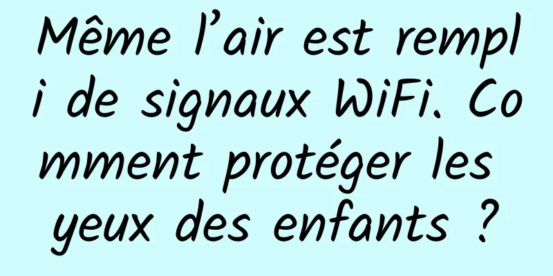 Même l’air est rempli de signaux WiFi. Comment protéger les yeux des enfants ?