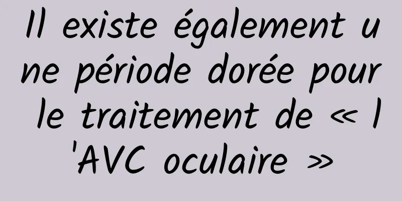 Il existe également une période dorée pour le traitement de « l'AVC oculaire »