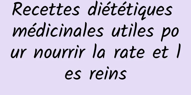 Recettes diététiques médicinales utiles pour nourrir la rate et les reins