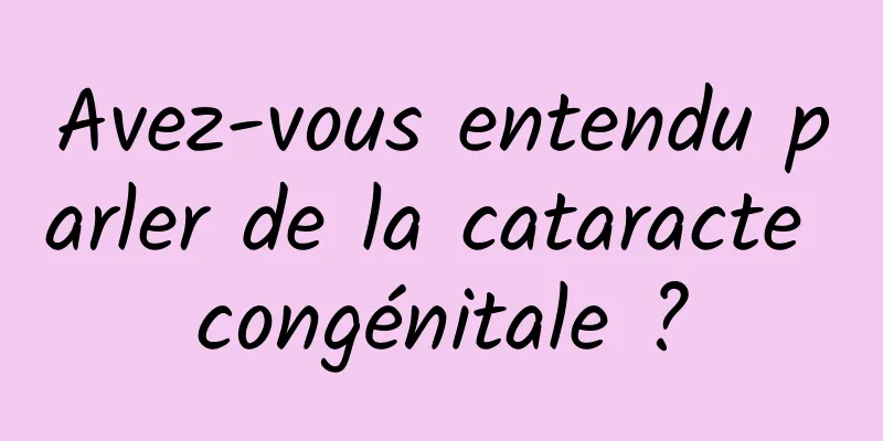Avez-vous entendu parler de la cataracte congénitale ?