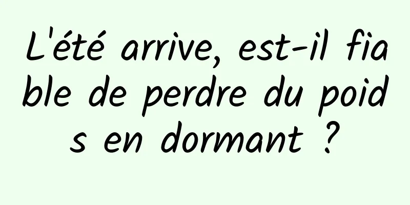 L'été arrive, est-il fiable de perdre du poids en dormant ?