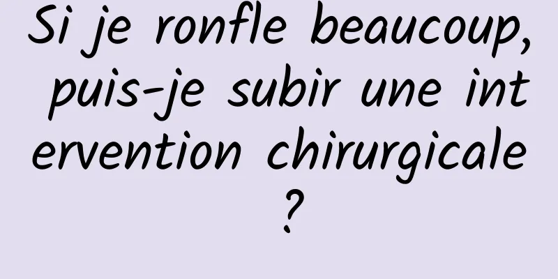 Si je ronfle beaucoup, puis-je subir une intervention chirurgicale ?