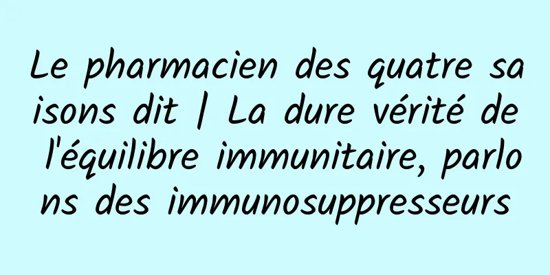 Le pharmacien des quatre saisons dit | La dure vérité de l'équilibre immunitaire, parlons des immunosuppresseurs