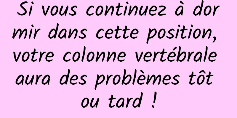 Si vous continuez à dormir dans cette position, votre colonne vertébrale aura des problèmes tôt ou tard !