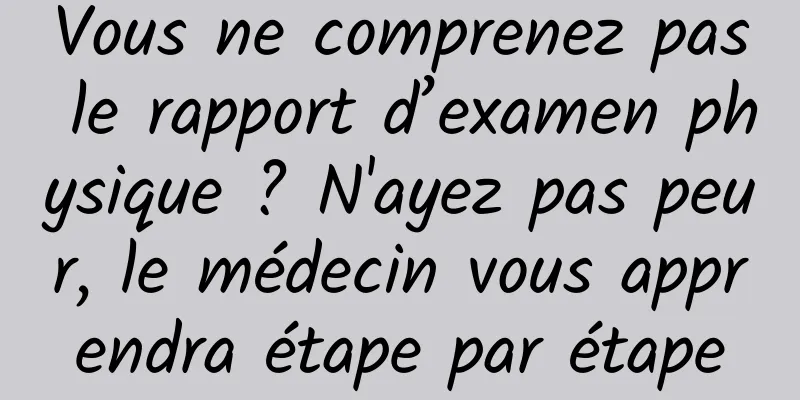 Vous ne comprenez pas le rapport d’examen physique ? N'ayez pas peur, le médecin vous apprendra étape par étape