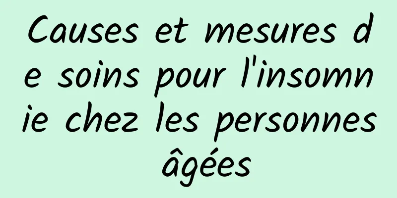 Causes et mesures de soins pour l'insomnie chez les personnes âgées