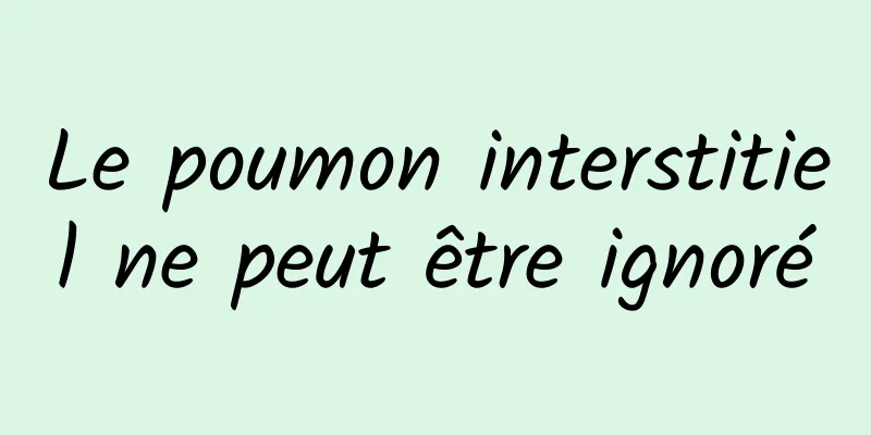 Le poumon interstitiel ne peut être ignoré