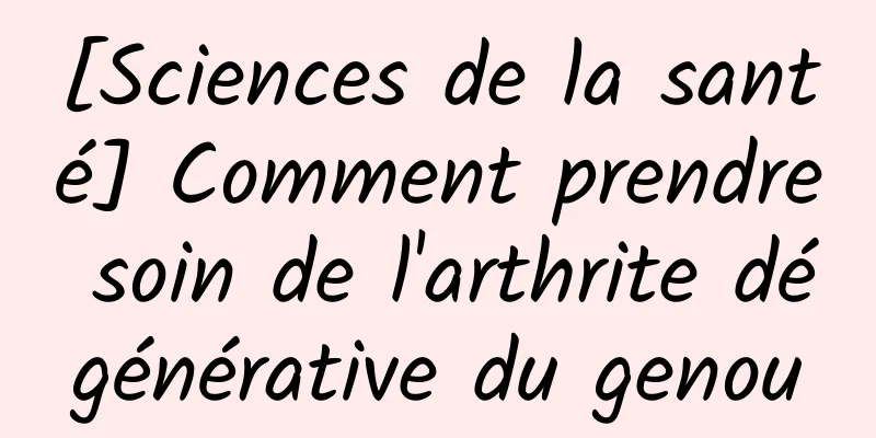 [Sciences de la santé] Comment prendre soin de l'arthrite dégénérative du genou