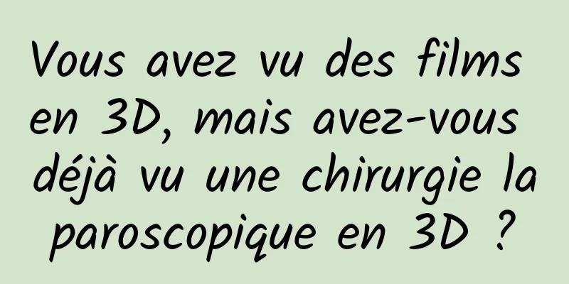 Vous avez vu des films en 3D, mais avez-vous déjà vu une chirurgie laparoscopique en 3D ?