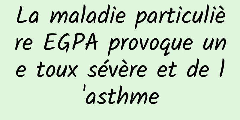 La maladie particulière EGPA provoque une toux sévère et de l'asthme
