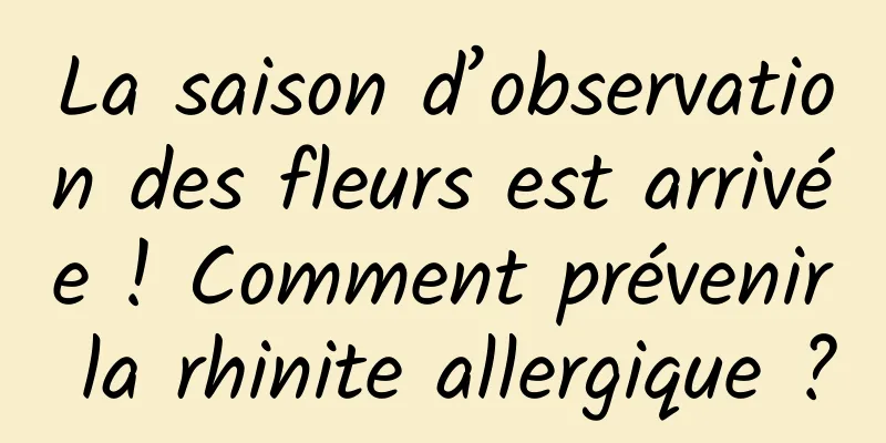 La saison d’observation des fleurs est arrivée ! Comment prévenir la rhinite allergique ?