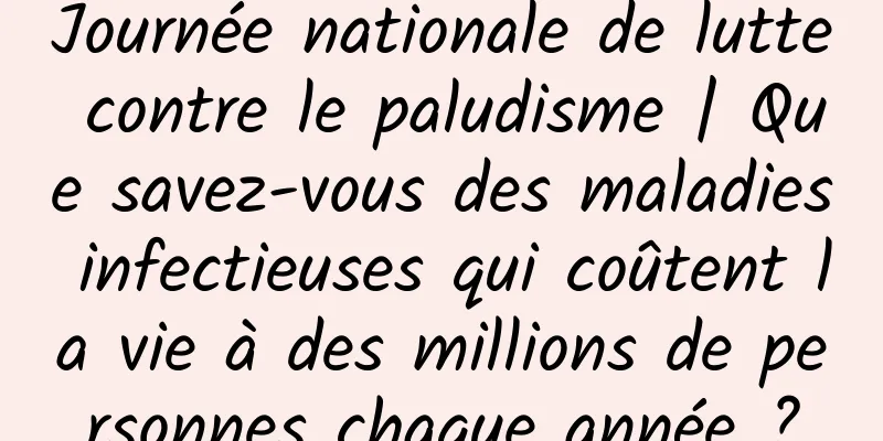 Journée nationale de lutte contre le paludisme | Que savez-vous des maladies infectieuses qui coûtent la vie à des millions de personnes chaque année ?