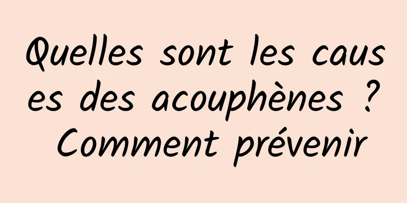 Quelles sont les causes des acouphènes ? Comment prévenir