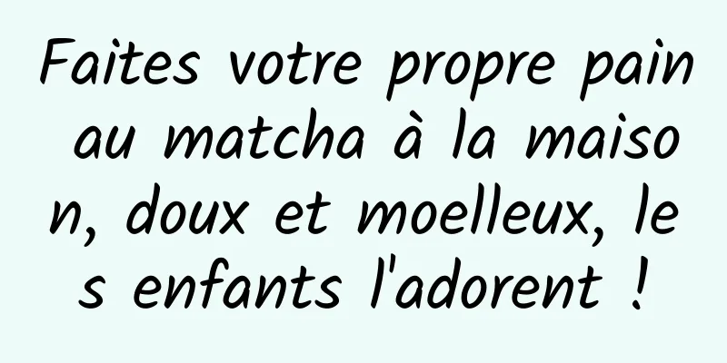 Faites votre propre pain au matcha à la maison, doux et moelleux, les enfants l'adorent !